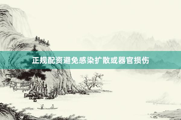 正规配资避免感染扩散或器官损伤