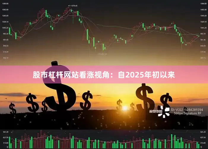 股市杠杆网站看涨视角：自2025年初以来