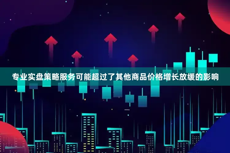 专业实盘策略服务可能超过了其他商品价格增长放缓的影响