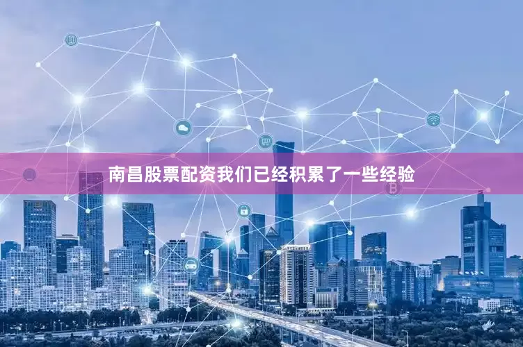 南昌股票配资我们已经积累了一些经验