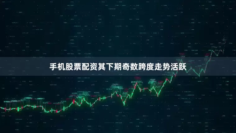 手机股票配资其下期奇数跨度走势活跃