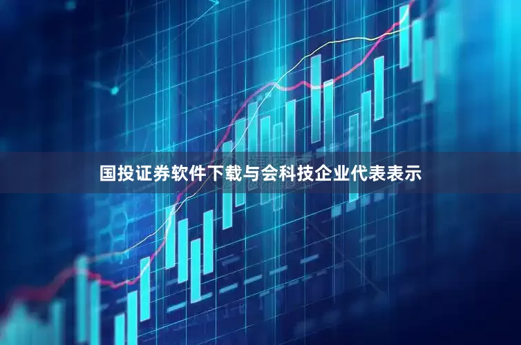 国投证券软件下载与会科技企业代表表示