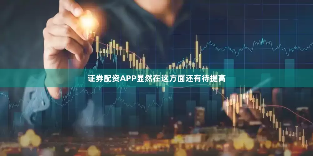 证券配资APP显然在这方面还有待提高