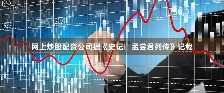 网上炒股配资公司据《史记・孟尝君列传》记载