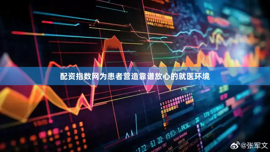 配资指数网为患者营造靠谱放心的就医环境