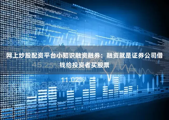 网上炒股配资平台小知识融资融券：融资就是证券公司借钱给投资者买股票