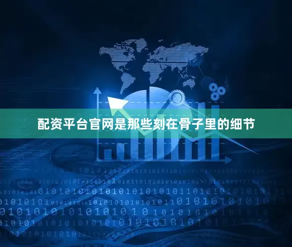 配资平台官网是那些刻在骨子里的细节