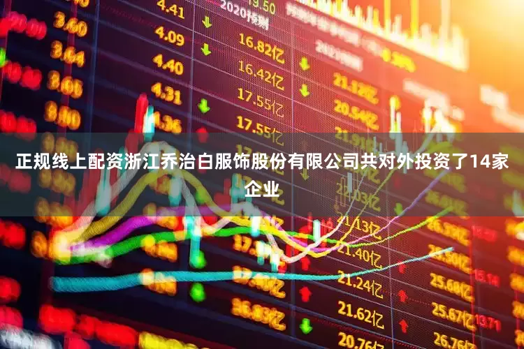 正规线上配资浙江乔治白服饰股份有限公司共对外投资了14家企业