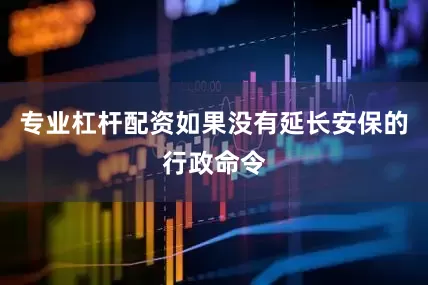 专业杠杆配资如果没有延长安保的行政命令