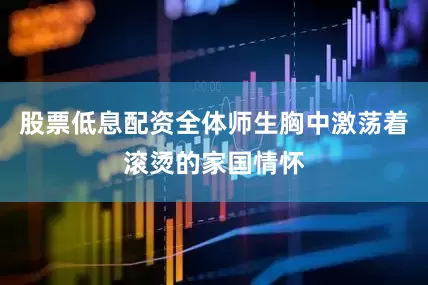 股票低息配资全体师生胸中激荡着滚烫的家国情怀