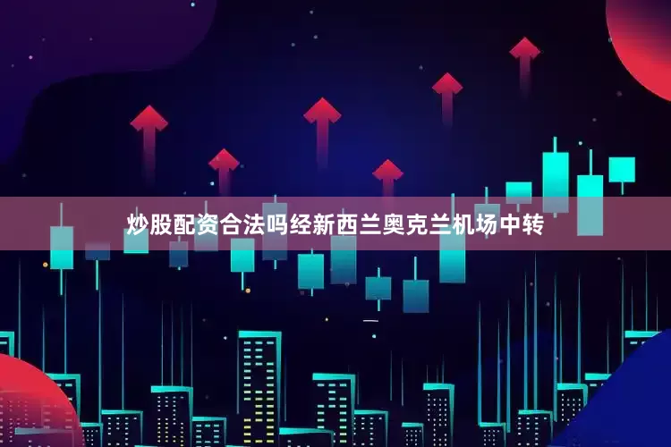 炒股配资合法吗经新西兰奥克兰机场中转
