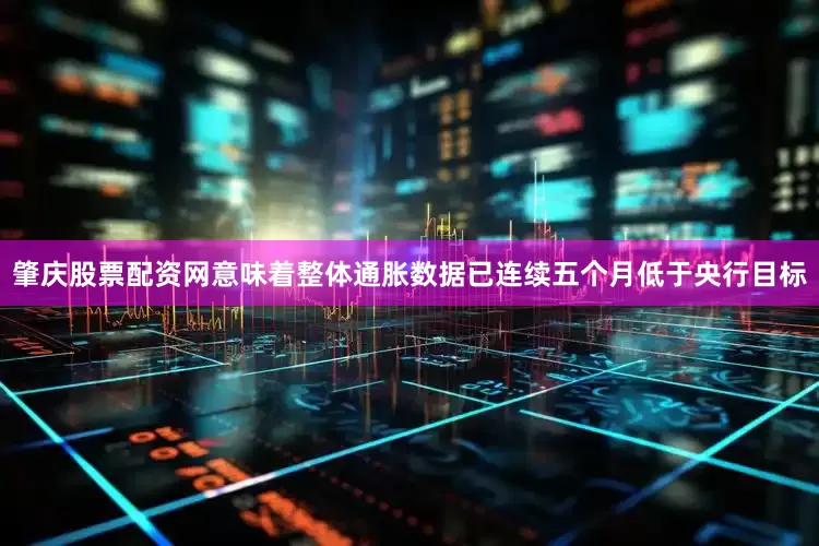 肇庆股票配资网意味着整体通胀数据已连续五个月低于央行目标