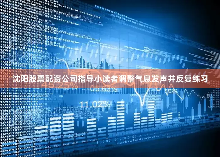 沈阳股票配资公司指导小读者调整气息发声并反复练习